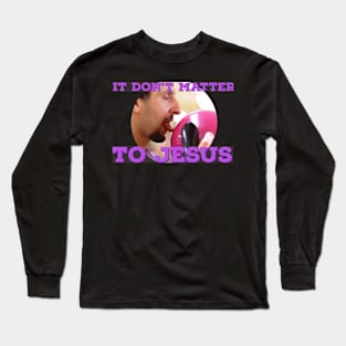 It Don't Matter to Jesus Long Sleeve T-Shirt